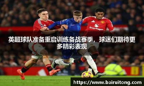 英超球队准备重启训练备战赛季，球迷们期待更多精彩表现