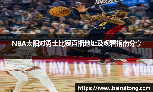 NBA太阳对勇士比赛直播地址及观看指南分享