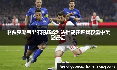 啊贾克斯与里尔的巅峰对决谁能在这场较量中笑到最后