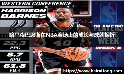 哈里森巴恩斯在NBA赛场上的成长与成就探析