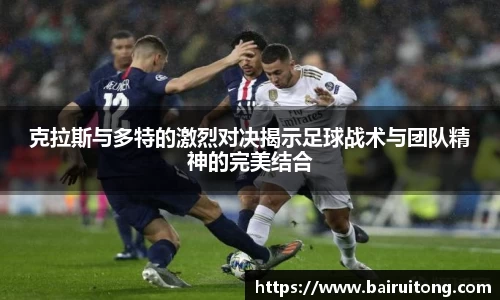 克拉斯与多特的激烈对决揭示足球战术与团队精神的完美结合