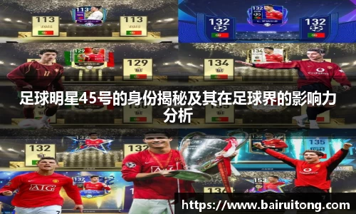 足球明星45号的身份揭秘及其在足球界的影响力分析