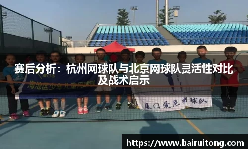 赛后分析：杭州网球队与北京网球队灵活性对比及战术启示