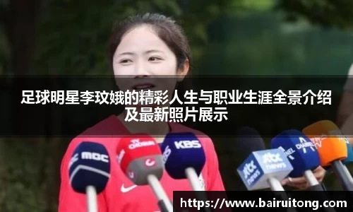 足球明星李玟娥的精彩人生与职业生涯全景介绍及最新照片展示